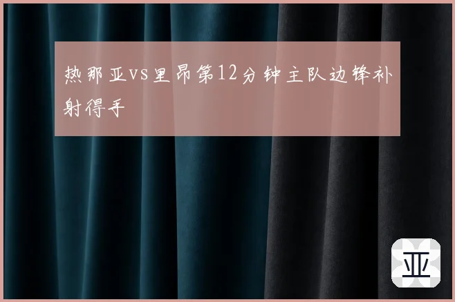 热那亚vs里昂第12分钟主队边锋补射得手