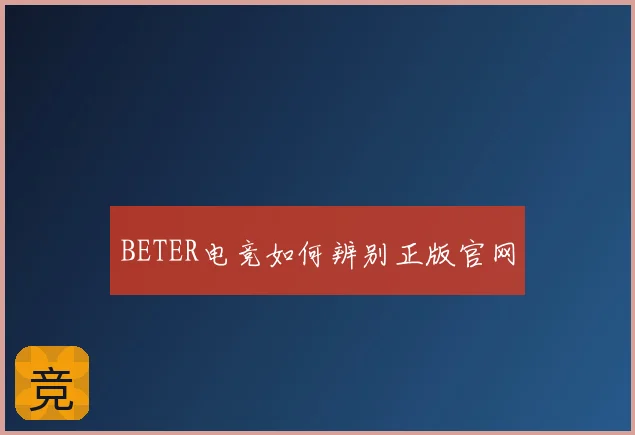 BETER电竞如何辨别正版官网