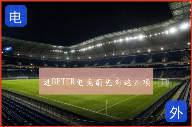 进BETER电竞前先勾这几项