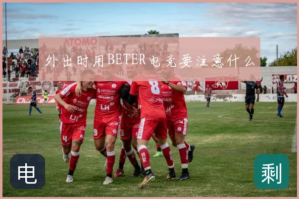 外出时用BETER电竞要注意什么
